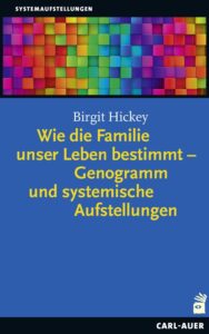 Birgit Hickey: Wie die Familie unser Leben bestimmt – Genogramme und systemische Aufstellungen
